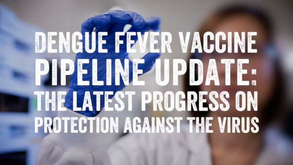 Text reading, 'Dengue fever vaccine pipeline update: the latest progress on protection against the virus,' over a blurred image of a scientist.