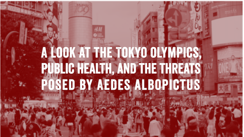 Image of a bust street in Tokyo, a text reads, 'A look at the Tokyo Olympics, public health, and the threats posed by Aedes albopictus".